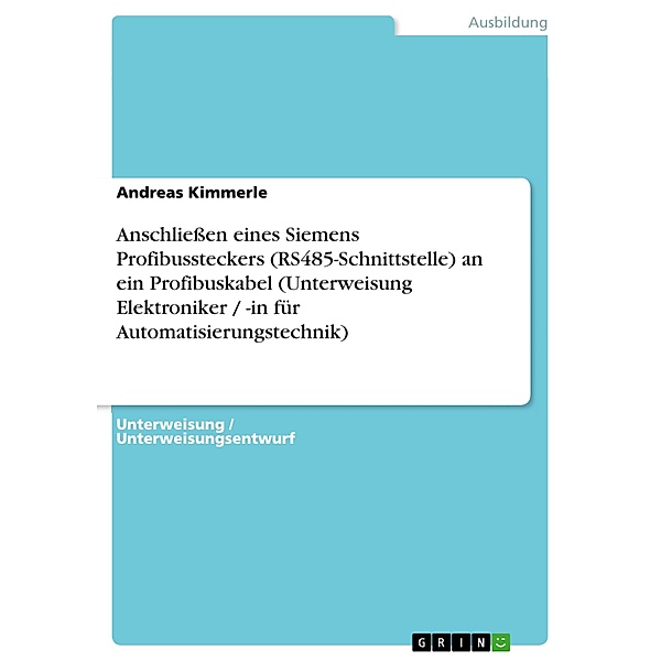 Anschliessen eines Siemens Profibussteckers (RS485-Schnittstelle) an ein Profibuskabel (Unterweisung Elektroniker / -in für Automatisierungstechnik), Andreas Kimmerle