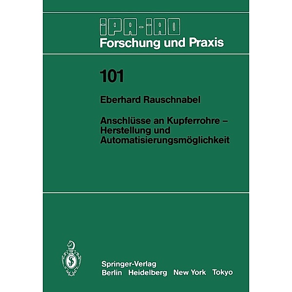 Anschlüsse an Kupferrohre - Herstellung und Automatisierungsmöglichkeit / IPA-IAO - Forschung und Praxis Bd.101, Eberhard Rauschnabel