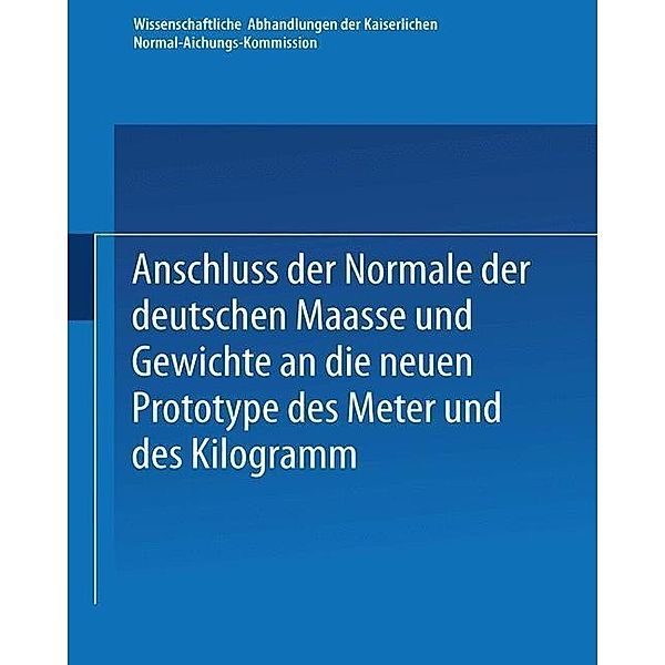 Anschluss der Normale der deutschen Maasse und Gewichte an die neuen Prototype des Meter und des Kilogramm / Wissenschaftliche Abhandlungen der Kaiserlichen Normal-Aichungs-Kommision Bd.1, Kenneth A. Loparo