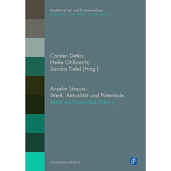 Anselm Strauss - Werk, Aktualität und Potentiale / Qualitative Fall- und Prozessanalysen. Biographie - Interaktion - soziale Welten Bd.18