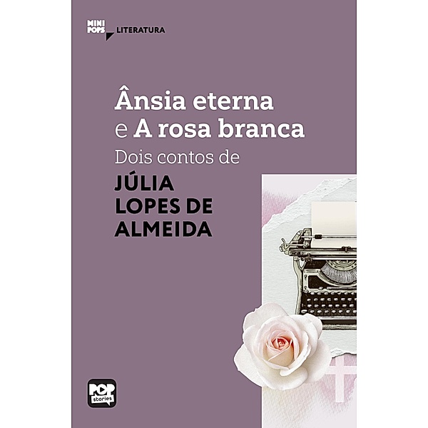 Ânsia eterna e A rosa banca / MiniPops, Júlia Lopes de Almeida