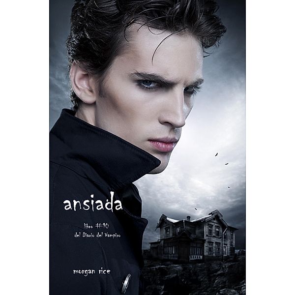 Ansiada (Libro #10 Del Diario Del Vampiro) / Diario de un Vampiro, Morgan Rice