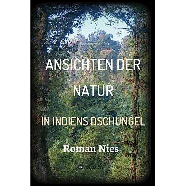 Ansichten der Natur - In Indiens Dschungel, Roman Nies