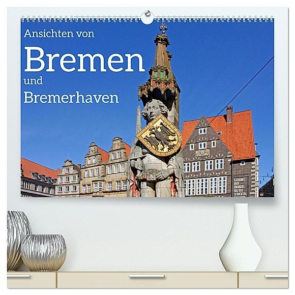Ansichten von Bremen und Bremerhaven (hochwertiger Premium Wandkalender 2024 DIN A2 quer), Kunstdruck in Hochglanz, Siegfried Kuttig