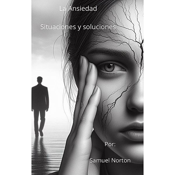 Ansiedad: Situaciones y Soluciones (TRISTEZA, ANGUSTIA, DEPRESION, ANSIEDAD, SAKUD MENTAL., #1) / TRISTEZA, ANGUSTIA, DEPRESION, ANSIEDAD, SAKUD MENTAL., Samuel Norton