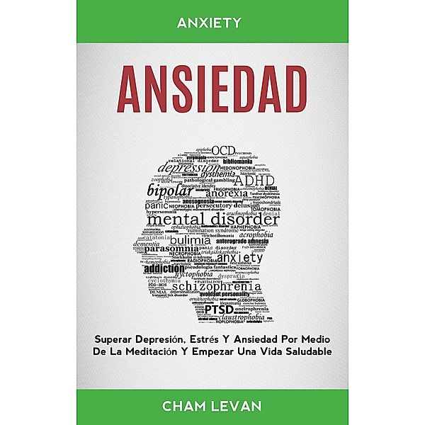 Ansiedad: Superar Depresión, Estrés Y Ansiedad Por Medio De La Meditación Y Empezar Una Vida Saludable (Anxiety), Cham Levan