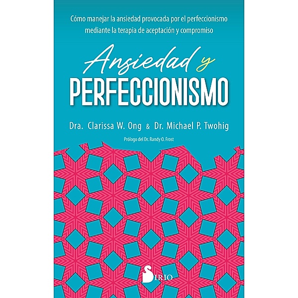 Ansiedad y perfeccionismo, Dra. Clarissa W. Ong, Michael P. Twohig