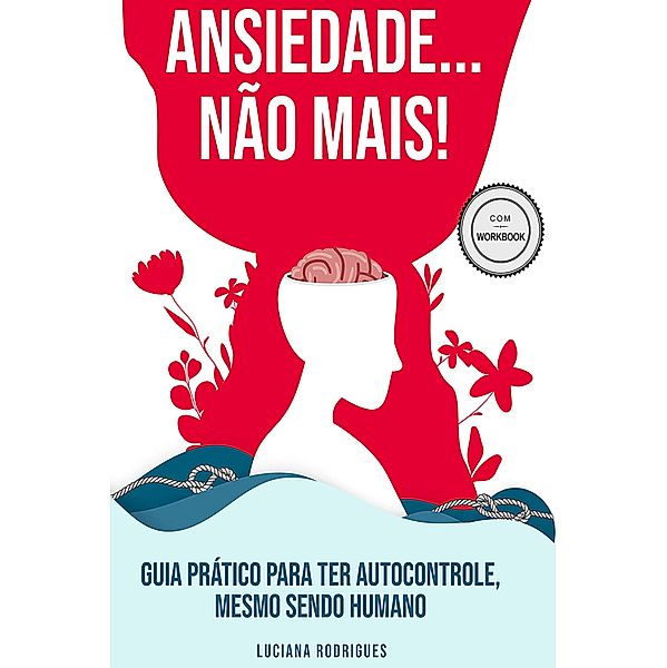 Ansiedade...não mais! Guía prático para ter autocontrole, mesmo sendo humano, Luciana Aguiar de Rodrigues