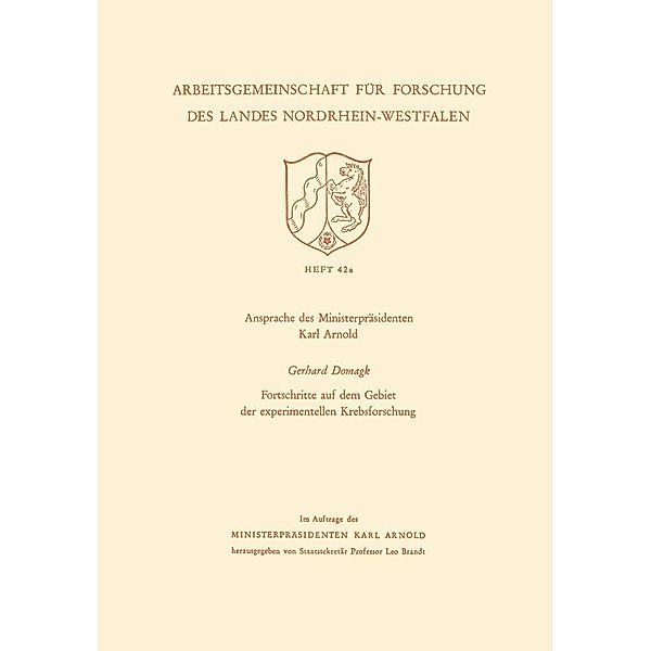 Ansprache des Ministerpräsidenten Fortschritte auf dem Gebiet der experimentellen Krebsforschung / Arbeitsgemeinschaft für Forschung des Landes Nordrhein-Westfalen Bd.42a, Gerhard Domagk