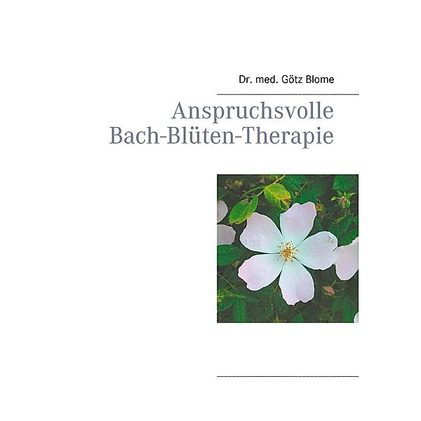 Anspruchsvolle Bach-Blüten-Therapie, Götz Blome