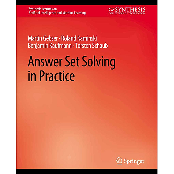 Answer Set Solving in Practice, Martin Gebser, Roland Kaminski, Benjamin Kaufmann, Torsten Schaub
