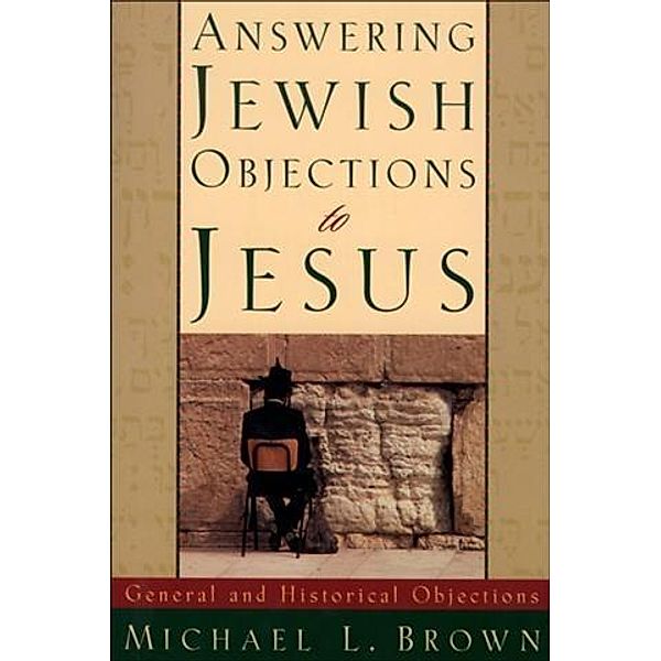 Answering Jewish Objections to Jesus : Volume 1, Michael L. Brown