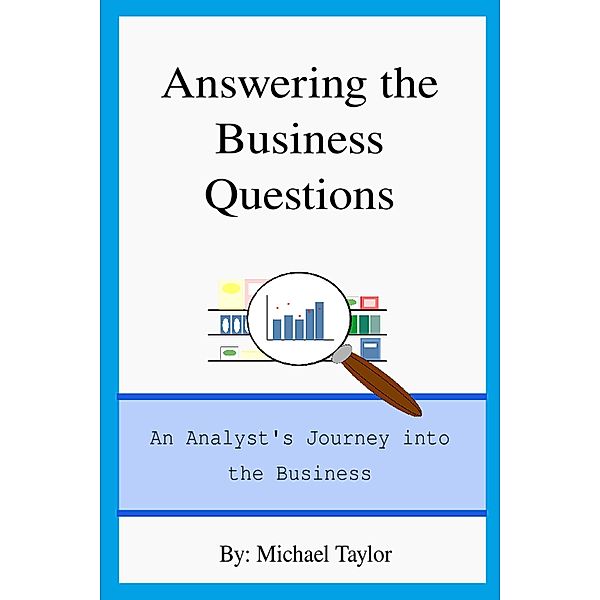 Answering the Business Questions: An Analyst's Journey into the Business, Michael Taylor