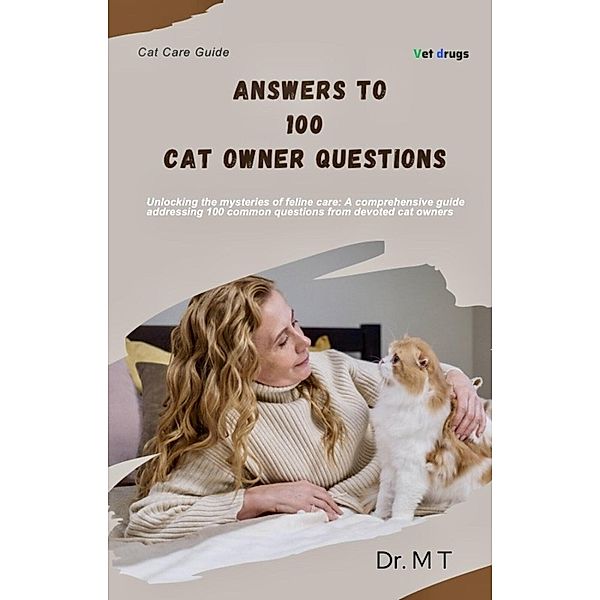 Answers To 100 Cat Owner Questions (Cat Care Guide, #1) / Cat Care Guide, M. T