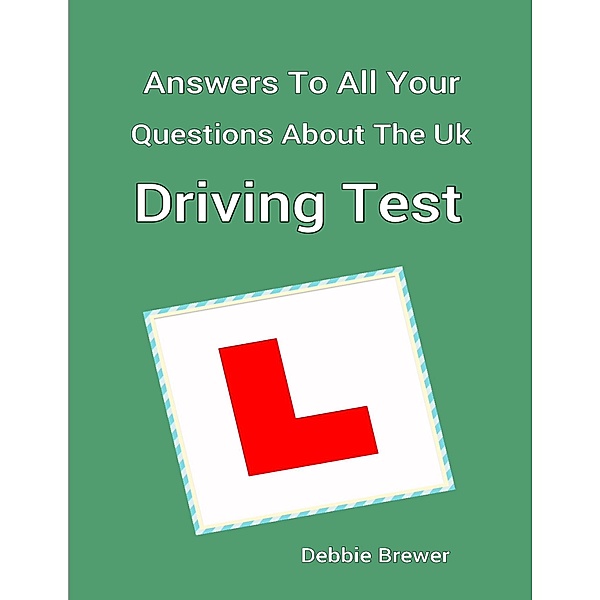 Answers to All Your Questions About the Uk Driving Test, Debbie Brewer