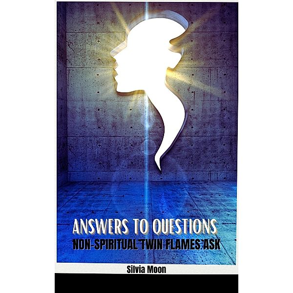 Answers to Questions Non-spiritual Twin Flames Ask (Twin Flame Spirituality) / Twin Flame Spirituality, Silvia Moon