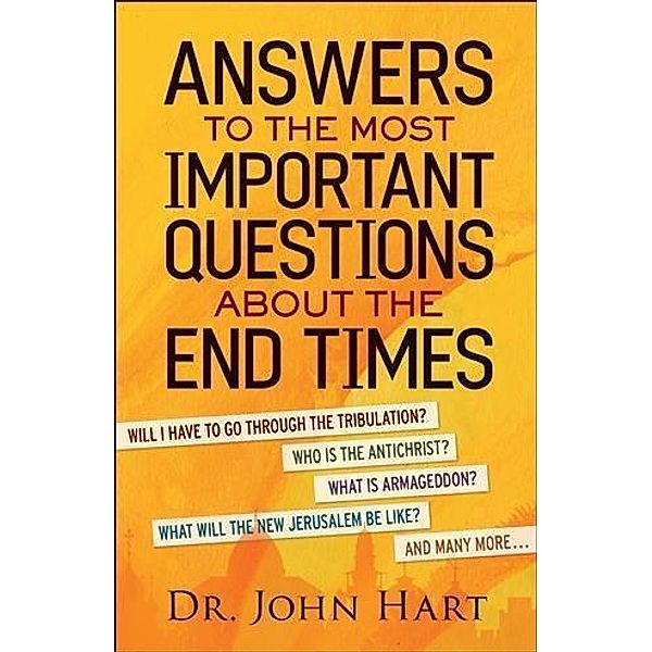Answers to the Most Important Questions About the End Times, Dr. John Hart