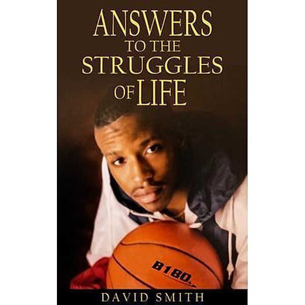 Answers To The Struggles of Life / B180 Basketball, Inc, David Smith