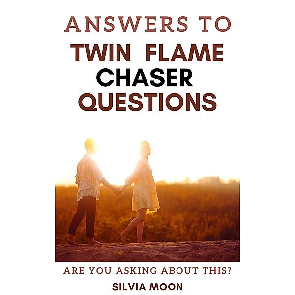 Answers To Twin Flame Chaser Questions (Twin Flame Answers) / Twin Flame Answers, Silvia Moon