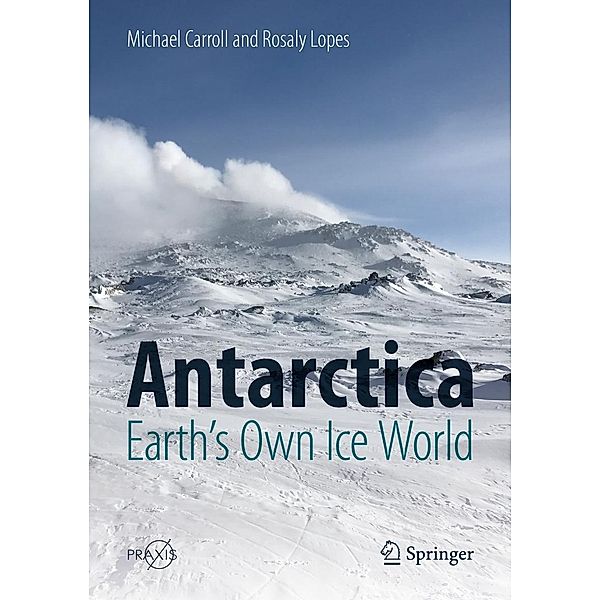 Antarctica: Earth's Own Ice World / Springer Praxis Books, Michael Carroll, Rosaly Lopes