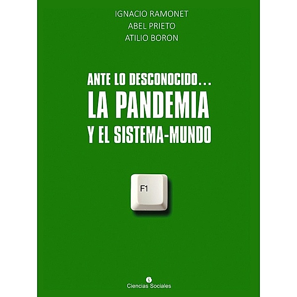 Ante lo desconocido... La pandemia y el sistema mundo, Ignacio Ramonet, Abel Prieto, Atilio Boron
