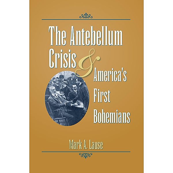 Antebellum Crisis and America's First Bohemians, Mark A. Lause