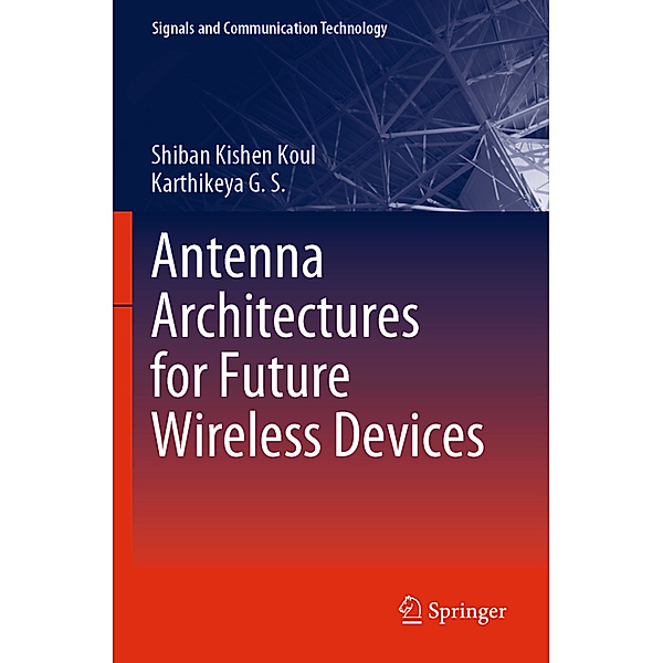 Antenna Architectures for Future Wireless Devices, Shiban Kishen Koul, Karthikeya G. S.