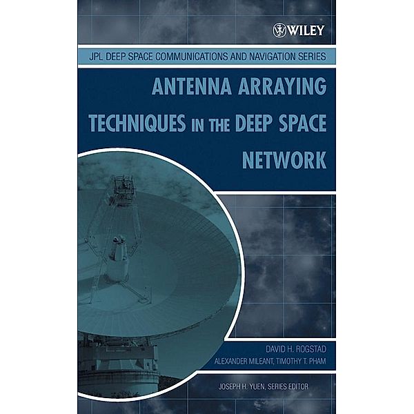 Antenna Arraying Techniques in the Deep Space Network / JPL Deep-Space Communications and Navigation Series, David H. Rogstad, Alexander Mileant, Timothy T. Pham