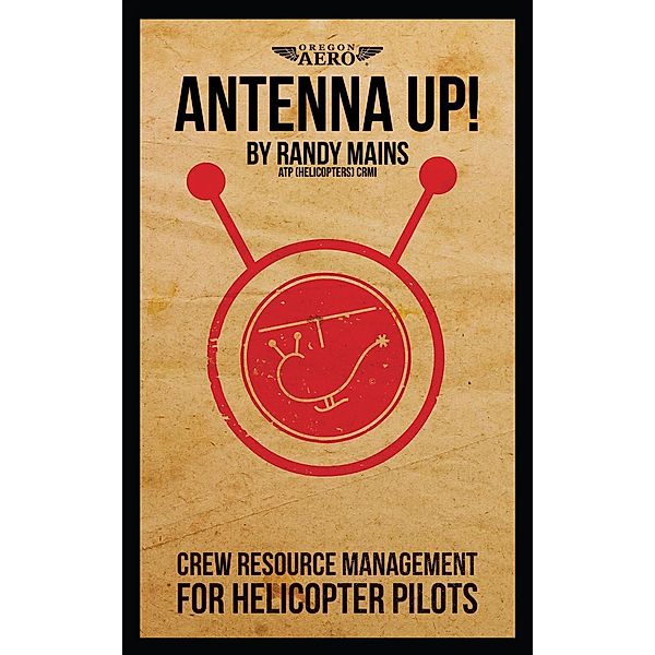 Antenna Up! Crew Resource Management for Helicopter Pilots, Randy Mains