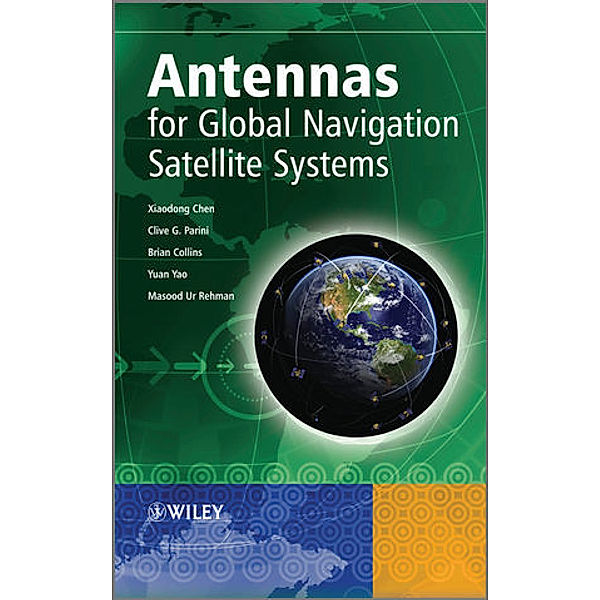 Antennas for Global Navigation Satellite Systems, Xiao-Dong Chen, Clive G. Parini, Brian Collins, Yuan Yao, Masood Ur Rehman