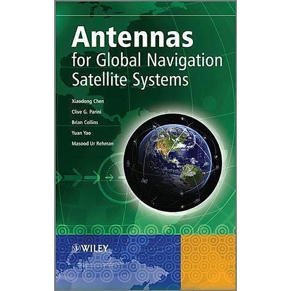 Antennas for Global Navigation Satellite Systems, Xiaodong Chen, Clive G. Parini, Brian Collins, Yuan Yao, Masood Ur Rehman