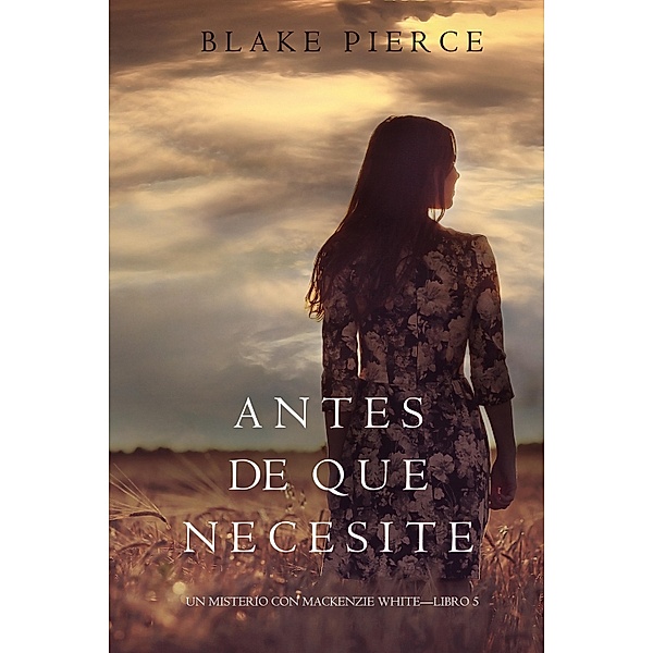 Antes De Que Necesite (Un Misterio con Mackenzie White-Libro 5) / Un Misterio con Mackenzie White Bd.5, Blake Pierce