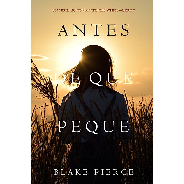 Antes De Que Peque (Un Misterio con Mackenzie White-Libro 7) / Un Misterio con Mackenzie White Bd.7, Blake Pierce
