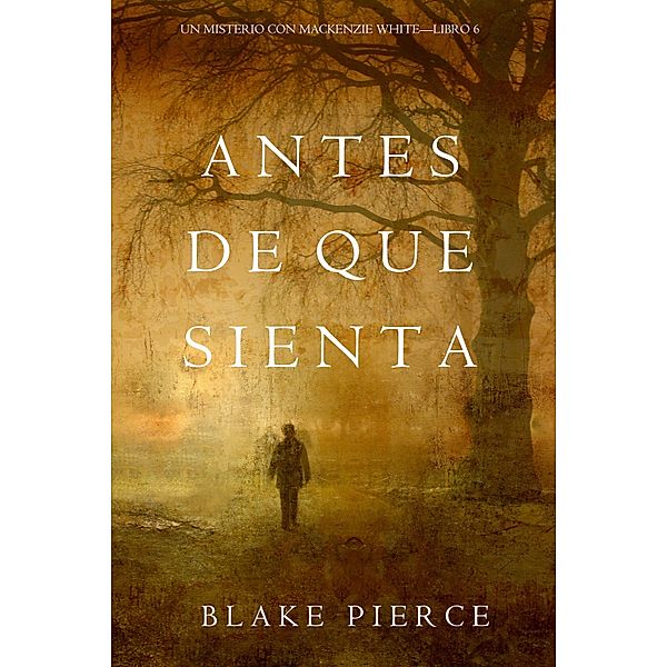 Antes De Que Sienta (Un Misterio con Mackenzie White-Libro 6) / Un Misterio con Mackenzie White Bd.6, Blake Pierce