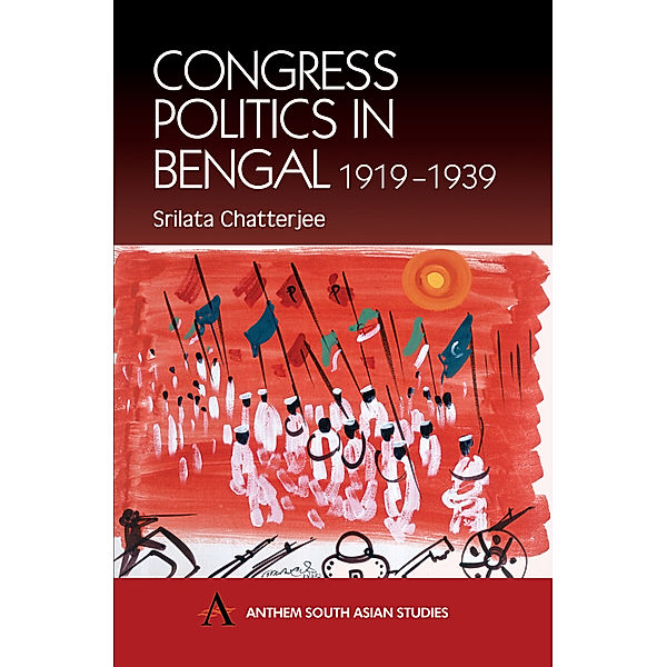 Anthem South Asian Studies: Congress Politics in Bengal 1919-1939, Srilata Chatterjee