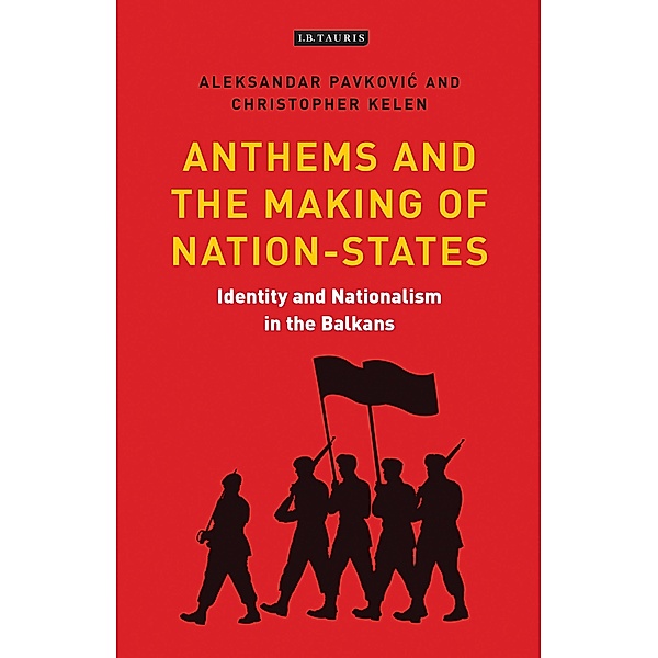Anthems and the Making of Nation States, Aleksandar Pavkovic, Christopher Kelen
