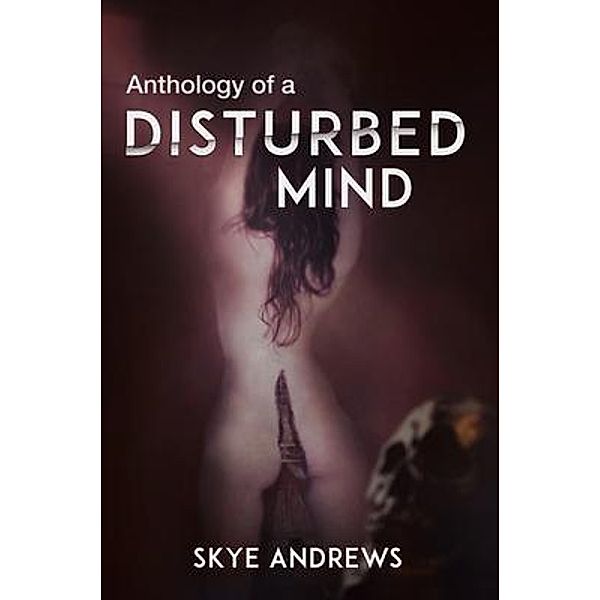 Anthology of A Disturbed Mind / PageTurner Press and Media, Skye Andrews