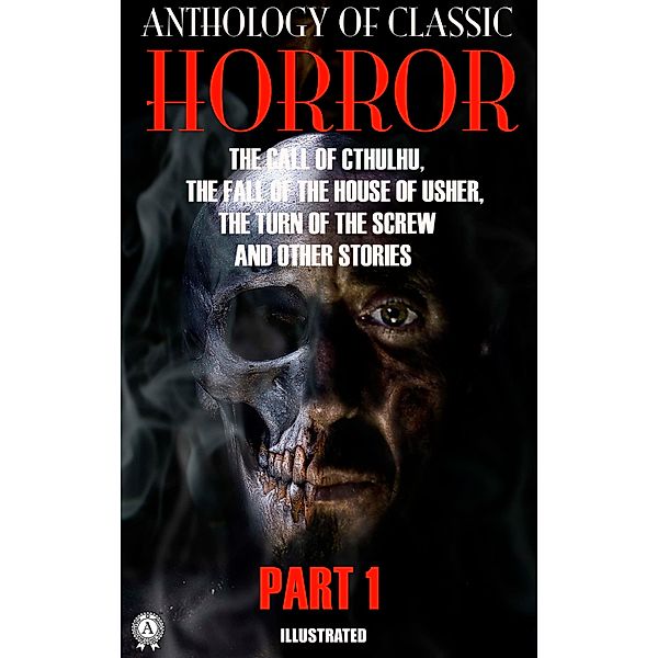 Anthology of Classic Horror. Part 1. Illustrated, H. P. Lovecraft, Henry James, Ambrose Bierce, Algernon Blackwood, Robert W. Chambers, W. W. Jacobs, E. F. Benson, Arthur Machen, Bram Stoker, Edgar Allan Poe