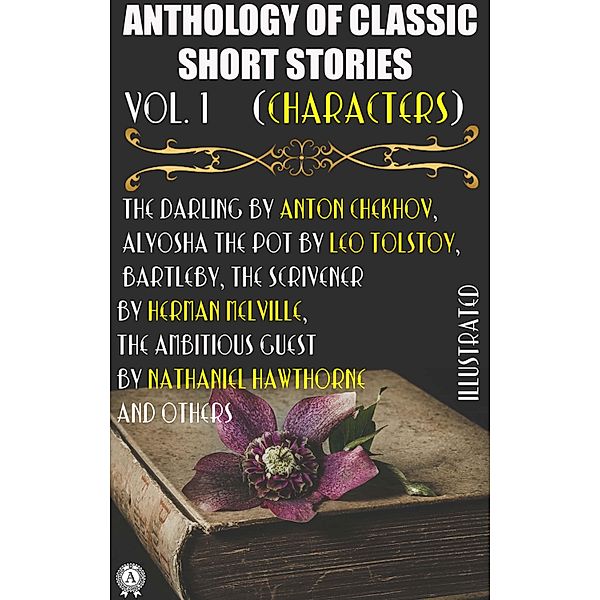 Anthology of Classic Short Stories. Vol. 1 (Characters), Anton Chekhov, Guy de Maupassant, Leo Tolstoy, Prosper Merimee, Mary E. Mann, Herman Melville, Nathaniel Hawthorne, Gustave Flaubert