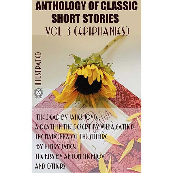 Anthology of Classic Short Stories. Vol. 3 (Epiphanies), James Joyce, Sherwood Anderson, Willa Cather, Edith Wharton, Kate Chopin, George Moore, Henry James, Anton Chekhov