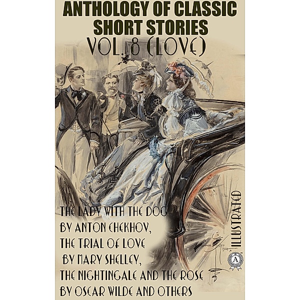 Anthology of Classic Short Stories. Vol. 8 (Love), Anthony Trollope, Anton Chekhov, Kate Chopin, D. H. Lawrence, Oscar Wilde, Mary Shelley, W. S. Gilbert, Giovanni Verga, Ivan Turgenev