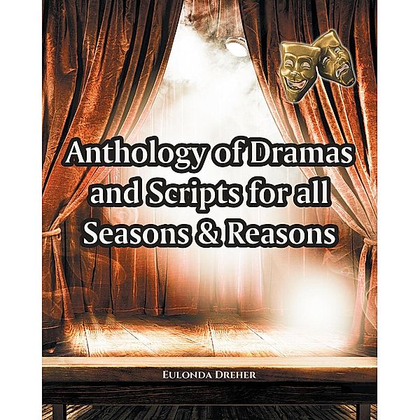 Anthology of Dramas and Scripts for all Seasons and Reasons / Covenant Books, Inc., Eulonda Dreher