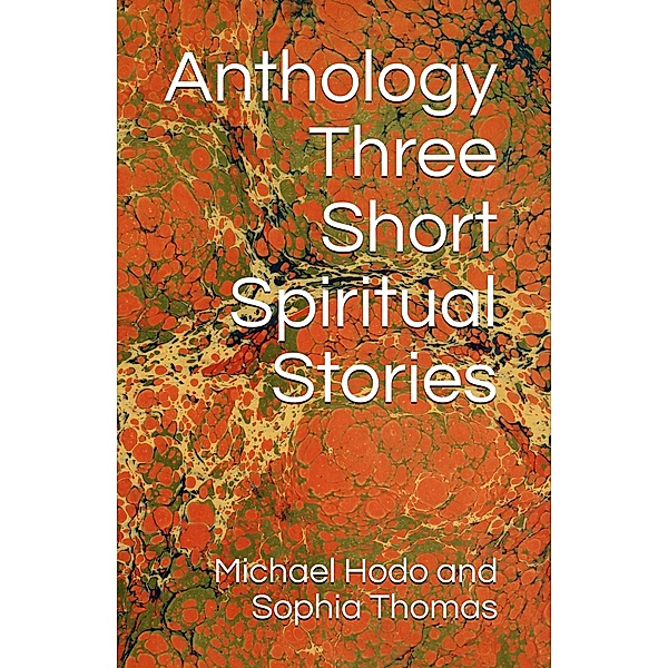 Anthology - Three Short Spiritual Stories, Michael Hodo, Sophia Thomas