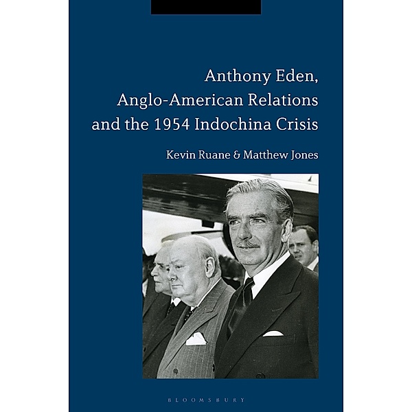 Anthony Eden, Anglo-American Relations and the 1954 Indochina Crisis, Kevin Ruane, Matthew Jones