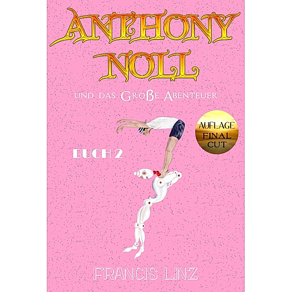 Anthony Noll und das Große Abenteuer BUCH 2 (Final Cut) / Anthony Noll Bd.7, Francis Linz
