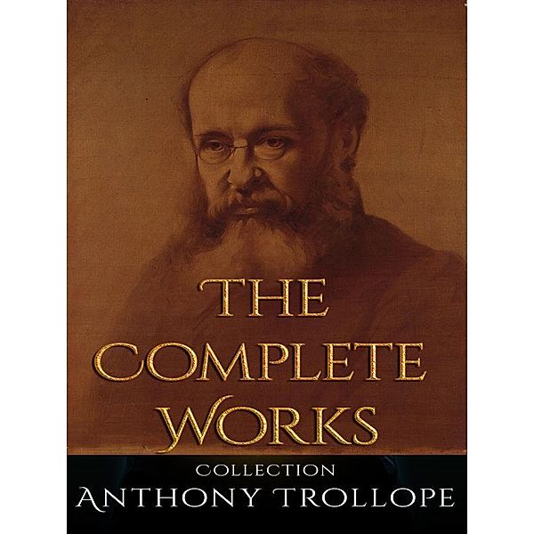 Anthony Trollope: The Complete Works, Anthony Trollope