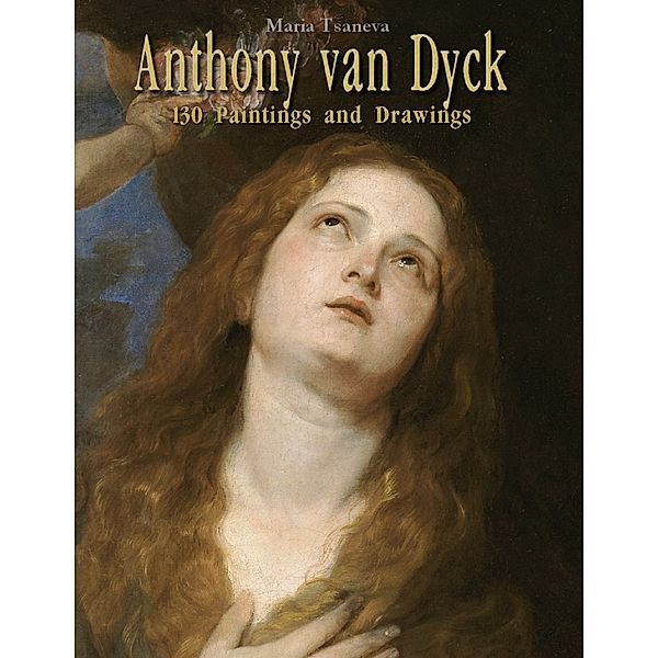 Anthony van Dyck: 130 Paintings and Drawings, Maria Tsaneva