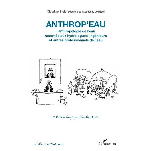 Anthrop'eau. Anthropologie  eau racontee aux hydrologues, ingenieurs et  professionnels de l'eau / Hors-collection, Claudine Brelet