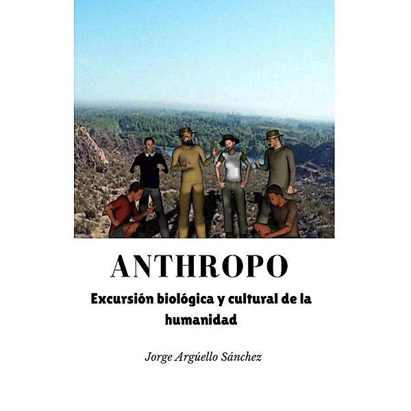 Anthropo. Excursión biológica y cultural de la humanidad, Jorge Argüello Sánchez