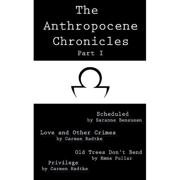 Anthropocene Chronicles: The Anthropocene Chronicles part I, Emma Pullar, Carmen Radtke, Saranne Bensusan
